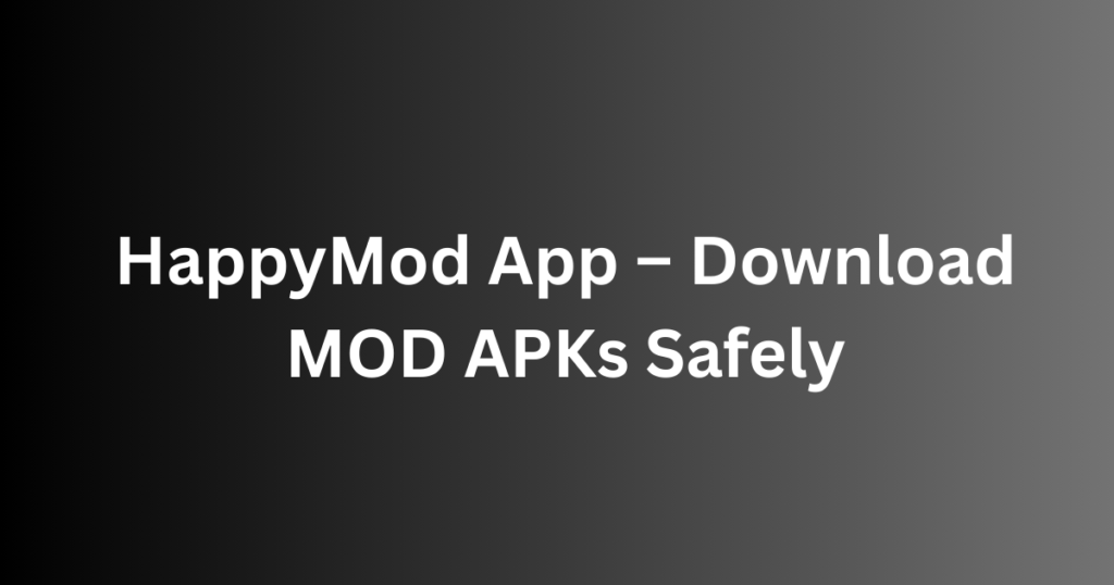 HappyMod App – Download MOD APKs Safely